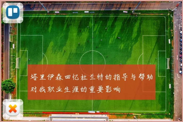 塔里伊森回忆杜兰特的指导与帮助对我职业生涯的重要影响