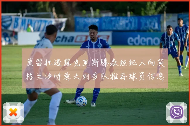 莫雷托透露克里斯滕森经纪人向英格兰沙特意大利多队推荐球员信息