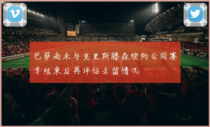 巴萨尚未与克里斯滕森续约合同赛季结束后再评估去留情况